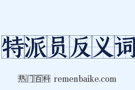 特派员反义词是什么意思的图片